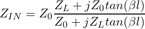 \begin{equation*}  Z_{IN} = Z_0 \frac{Z_L + j Z_0 tan(\beta l)}{Z_0 + j Z_L tan(\beta l)} \end{equation*}