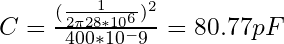 C = \frac{(\frac{1}{2 \pi 28 * 10^6})^2}{400*10^-9} = 80.77 pF