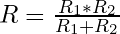 R = \frac{R_1 * R_2}{R_1 + R_2}&