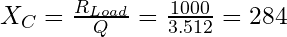 X_C = \frac{R_{Load}}{Q} = \frac{1000}{3.512} = 284&